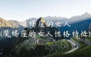 魔蝎座的女人(摩羯座的女人什么命运) 魔蝎座的女人(摩羯座的女人什么命运)