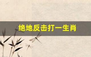 绝地反击打一生肖(绝地反击是成语么)