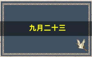 九月二十三(九月二十三日英语) 九月二十三(九月二十三日英语)