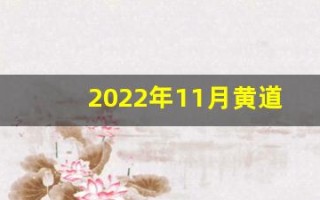 2022年11月黄道吉日(2022年11月黄道吉日一览表生子)
