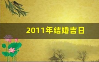 2011年结婚吉日(2011年结婚好日子)