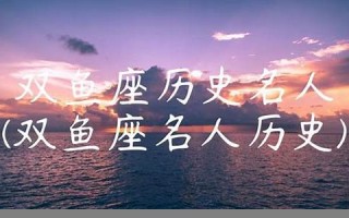 双鱼座历史名人(双鱼座历史名人榜) 双鱼座历史名人(双鱼座历史名人榜)