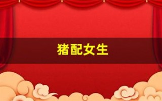 猪配女生(猪配女生视频)