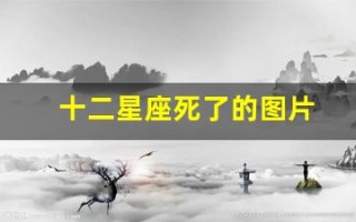 十二星座死了的图片(十二星座死后的样子图片)