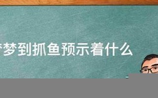 做梦梦到抓鱼(做梦梦到做鱼是什么征兆)