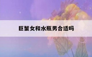 巨蟹女和水瓶男(巨蟹女和水瓶男最配对)